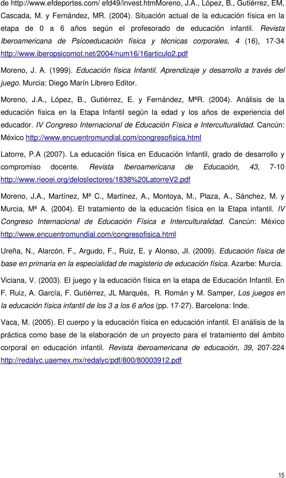 Revista Iberoamericana de Psicoeducación física y técnicas corporales, 4 (16), 17-34 http://www.iberopsicomot.net/2004/num16/16articulo2.pdf Moreno, J. A. (1999). Educación física Infantil.