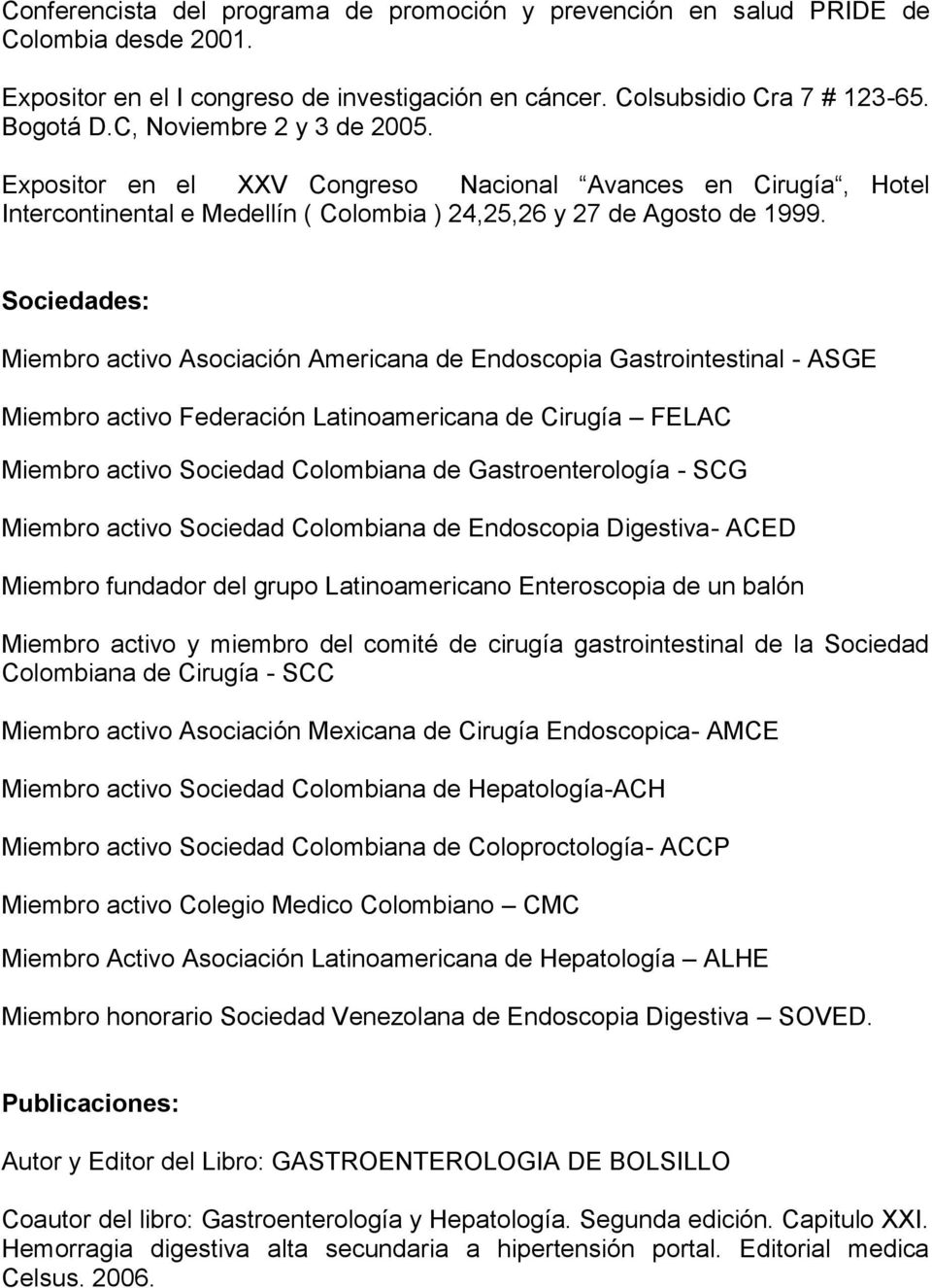Sociedades: Miembro activo Asociación Americana de Endoscopia Gastrointestinal - ASGE Miembro activo Federación Latinoamericana de Cirugía FELAC Miembro activo Sociedad Colombiana de