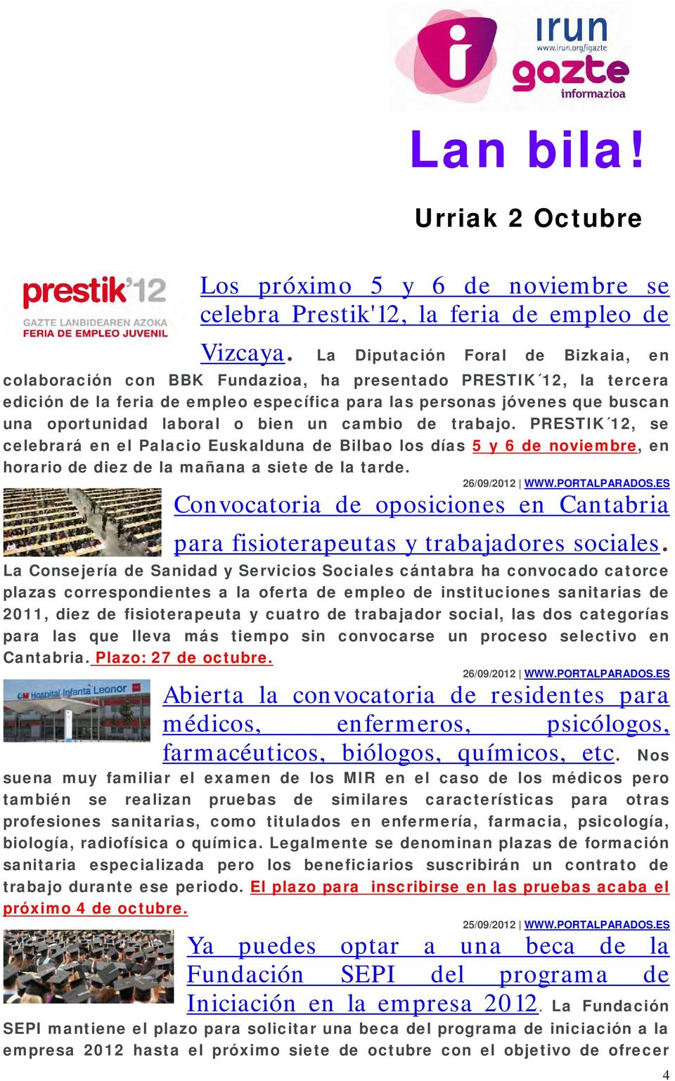 laboral o bien un cambio de trabajo. PRESTIK 12, se celebrará en el Palacio Euskalduna de Bilbao los días 5 y 6 de noviembre, en horario de diez de la mañana a siete de la tarde. 26/09/2012 WWW.