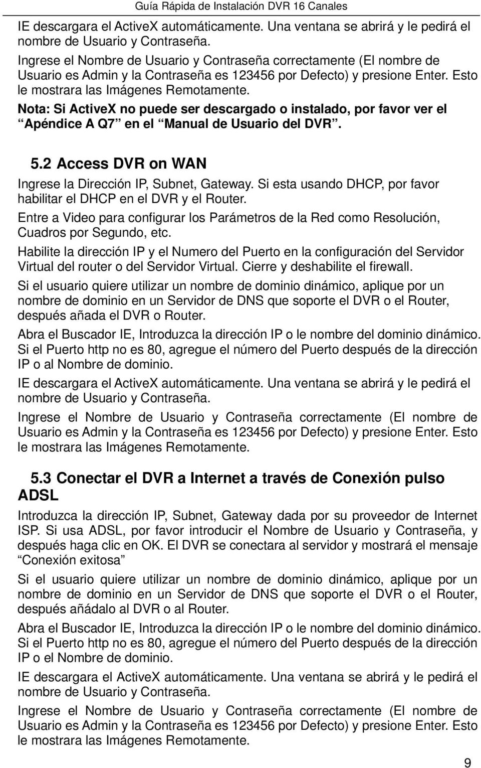 Nota: Si ActiveX no puede ser descargado o instalado, por favor ver el Apéndice A Q7 en el Manual de Usuario del DVR. 5.2 Access DVR on WAN Ingrese la Dirección IP, Subnet, Gateway.