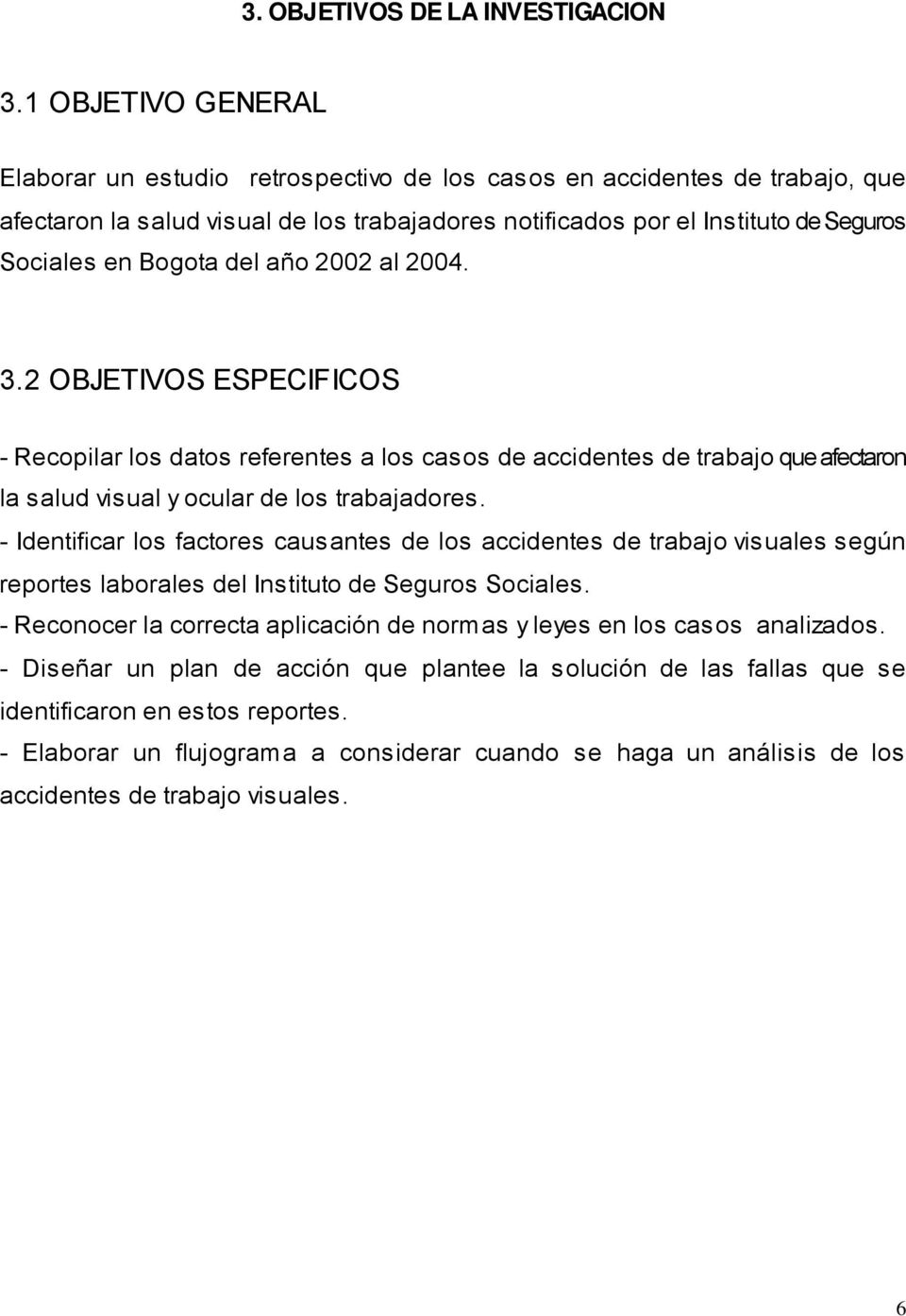 Bogota del año 2002 al 2004. 3.2 OBJETIVOS ESPECIFICOS - Recopilar los datos referentes a los casos de accidentes de trabajo que afectaron la salud visual y ocular de los trabajadores.