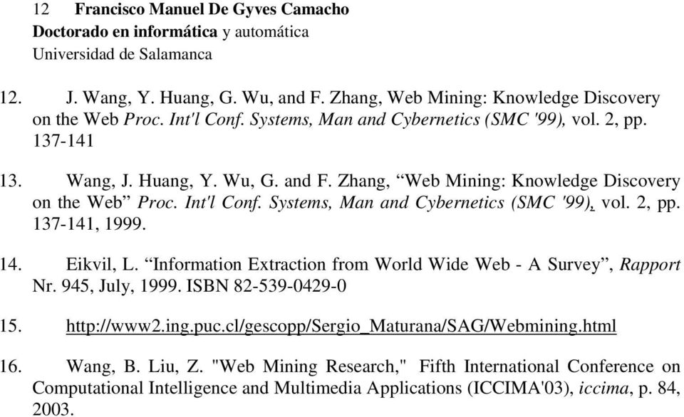 Systems, Man and Cybernetics (SMC '99), vol. 2, pp. 137-141, 1999. 14. Eikvil, L. Information Extraction from World Wide Web - A Survey, Rapport Nr. 945, July, 1999.