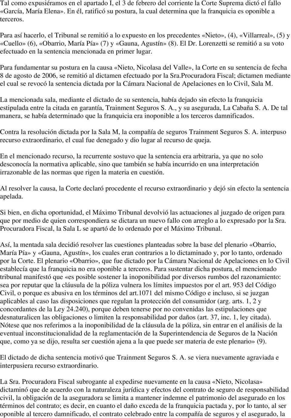 Para así hacerlo, el Tribunal se remitió a lo expuesto en los precedentes «Nieto», (4), «Villarreal», (5) y «Cuello» (6), «Obarrio, María Pía» (7) y «Gauna, Agustín» (8). El Dr.