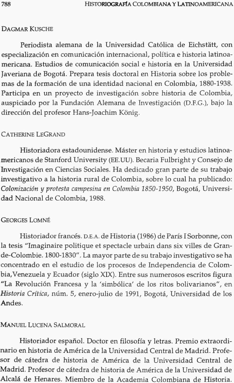 Prepara tesis doctoral en Historia sobre los problemas de la formación de una identidad nacional en Colombia, 1880-1938.