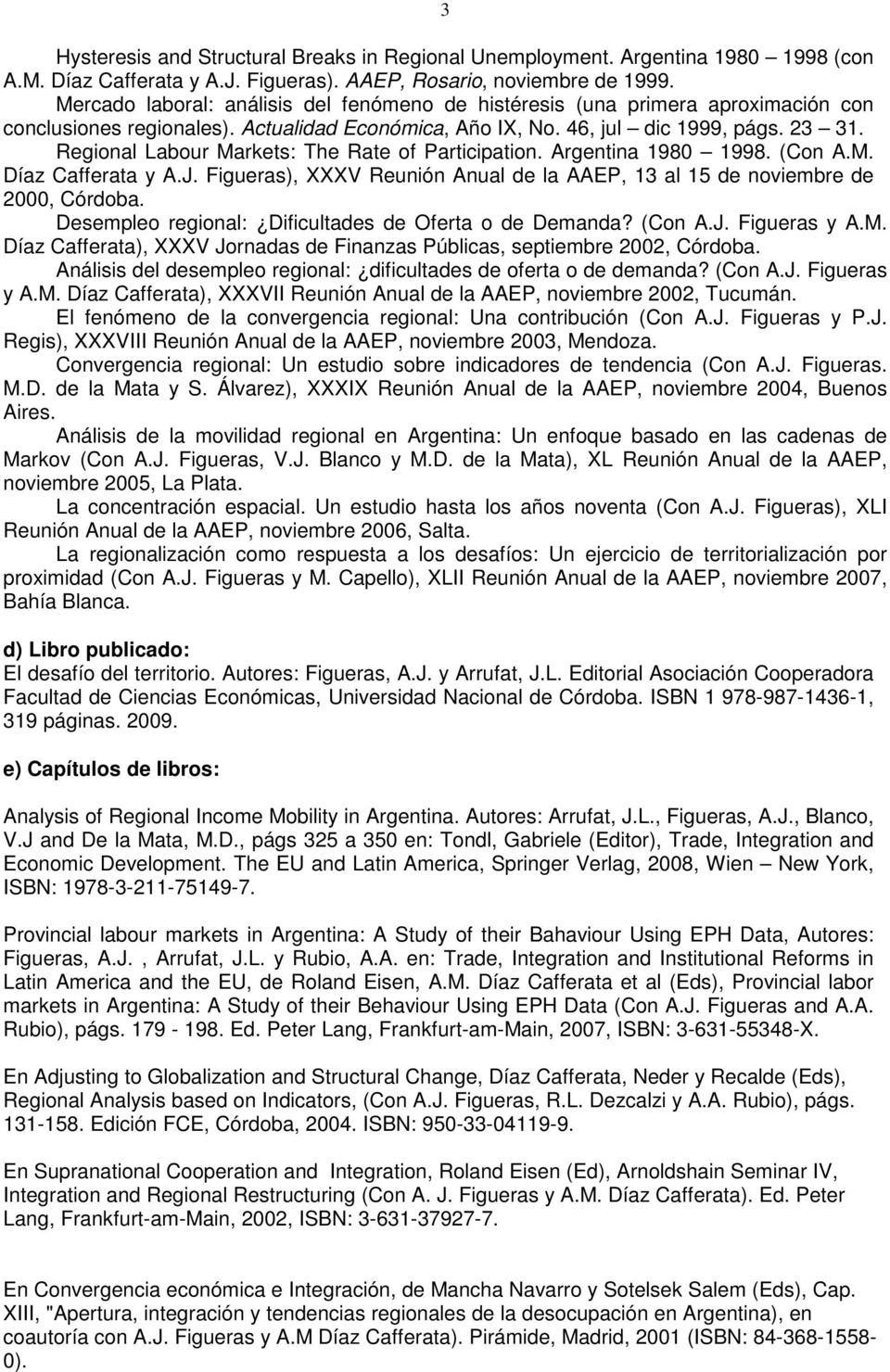 (Con AM Díaz Cafferata y AJ Figueras), XXXV Reunión Anual de la AAEP, 13 al 15 de noviembre de 2000, Córdoba Desempleo regional: Dificultades de Oferta o de Demanda?