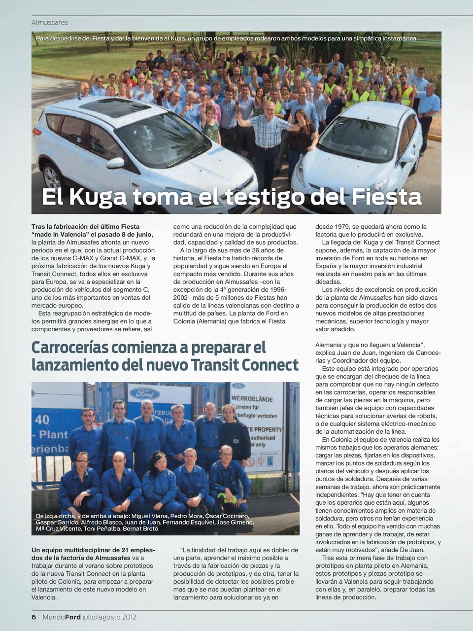 fabricación de los nuevos Kuga y Transit Connect, todos ellos en exclusiva para Europa, se va a especializar en la producción de vehículos del segmento C, uno de los más importantes en ventas del