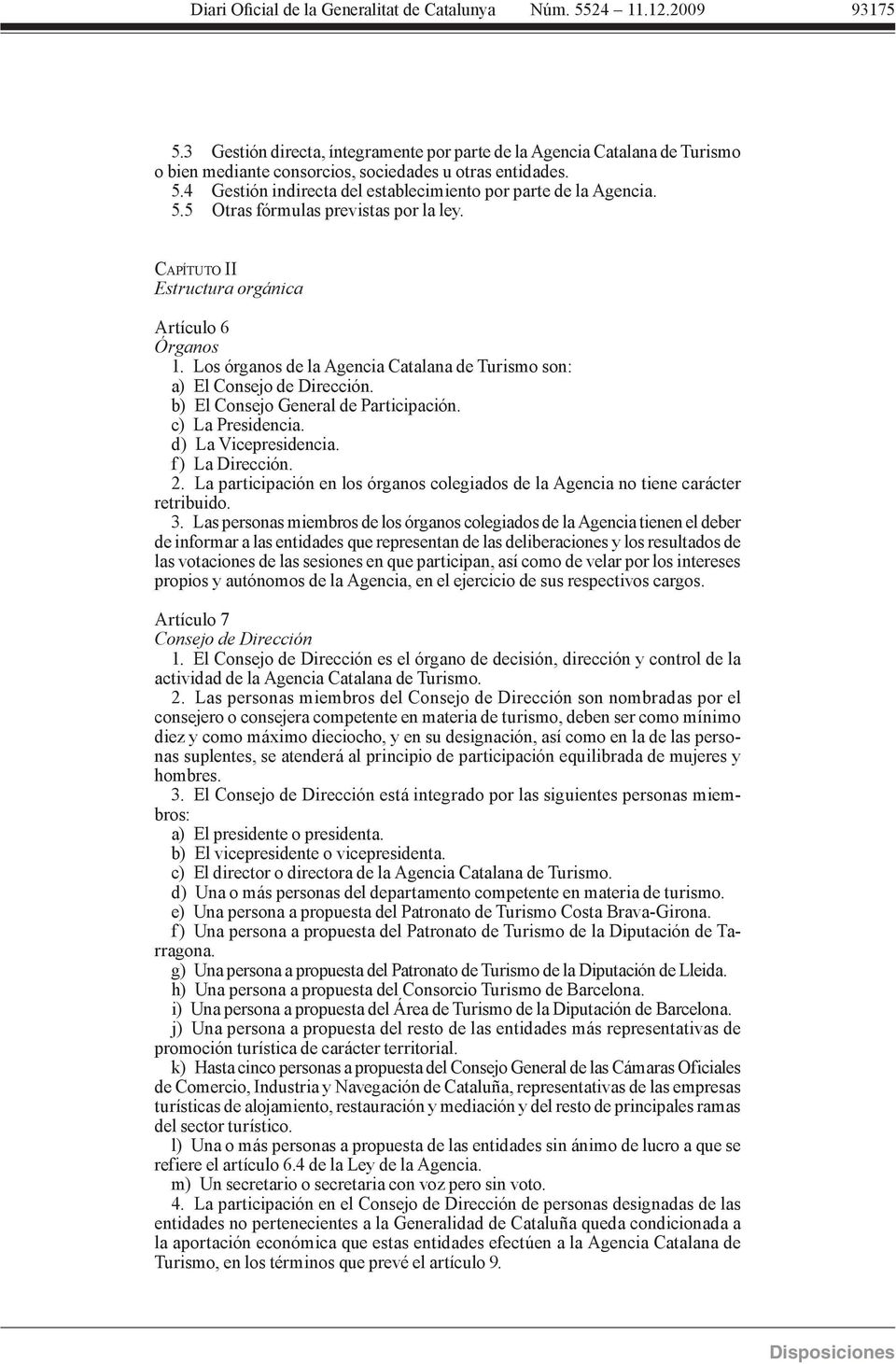 5.5 Otras fórmulas previstas por la ley. CAPÍTUTO II Estructura orgánica Artículo 6 Órganos 1. Los órganos de la Agencia Catalana de Turismo son: a) El Consejo de Dirección.