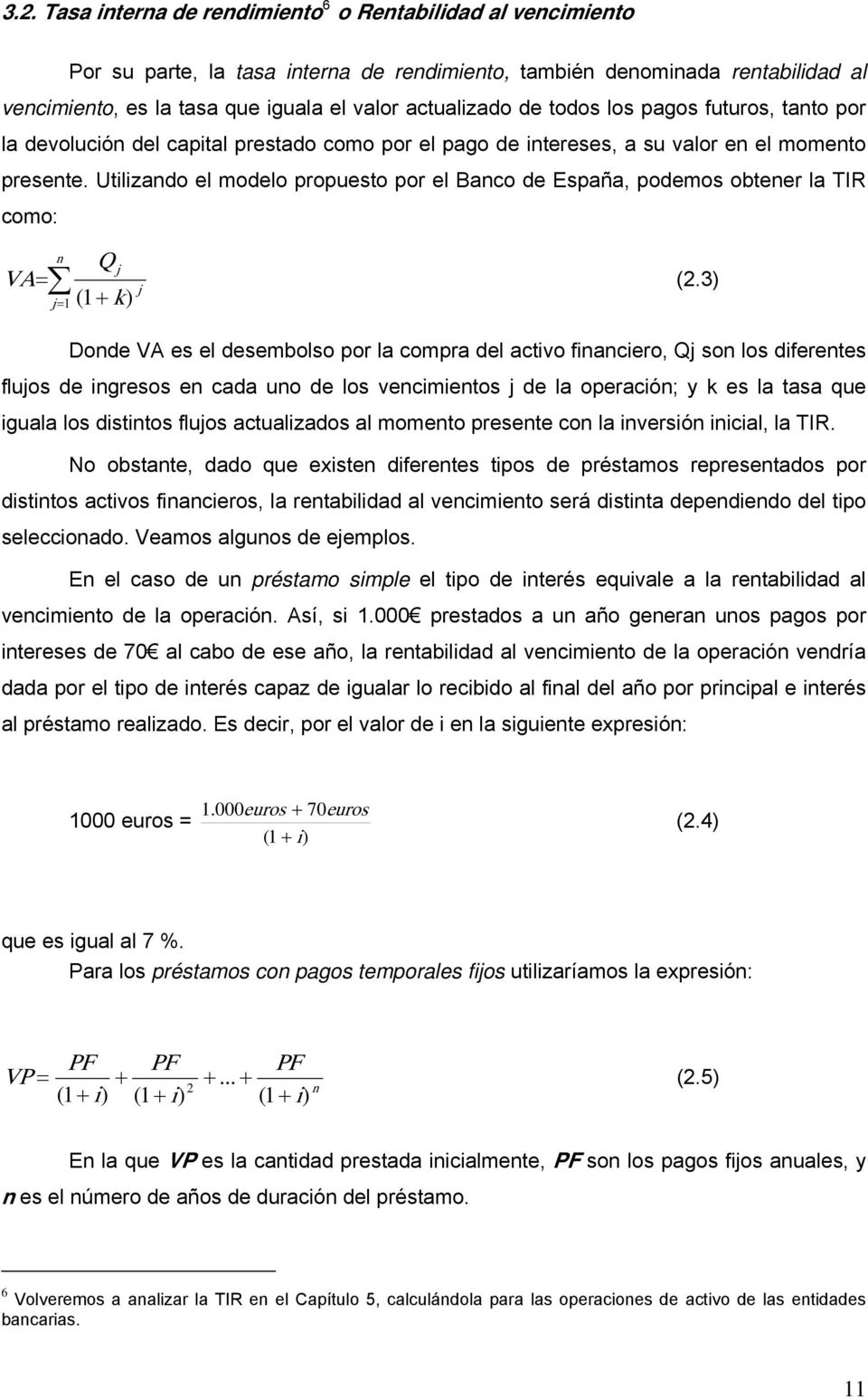 Utilizando el modelo propuesto por el Banco de España, podemos obtener la TIR como: VA= n j j j= 1 (1 + k) Q (2.