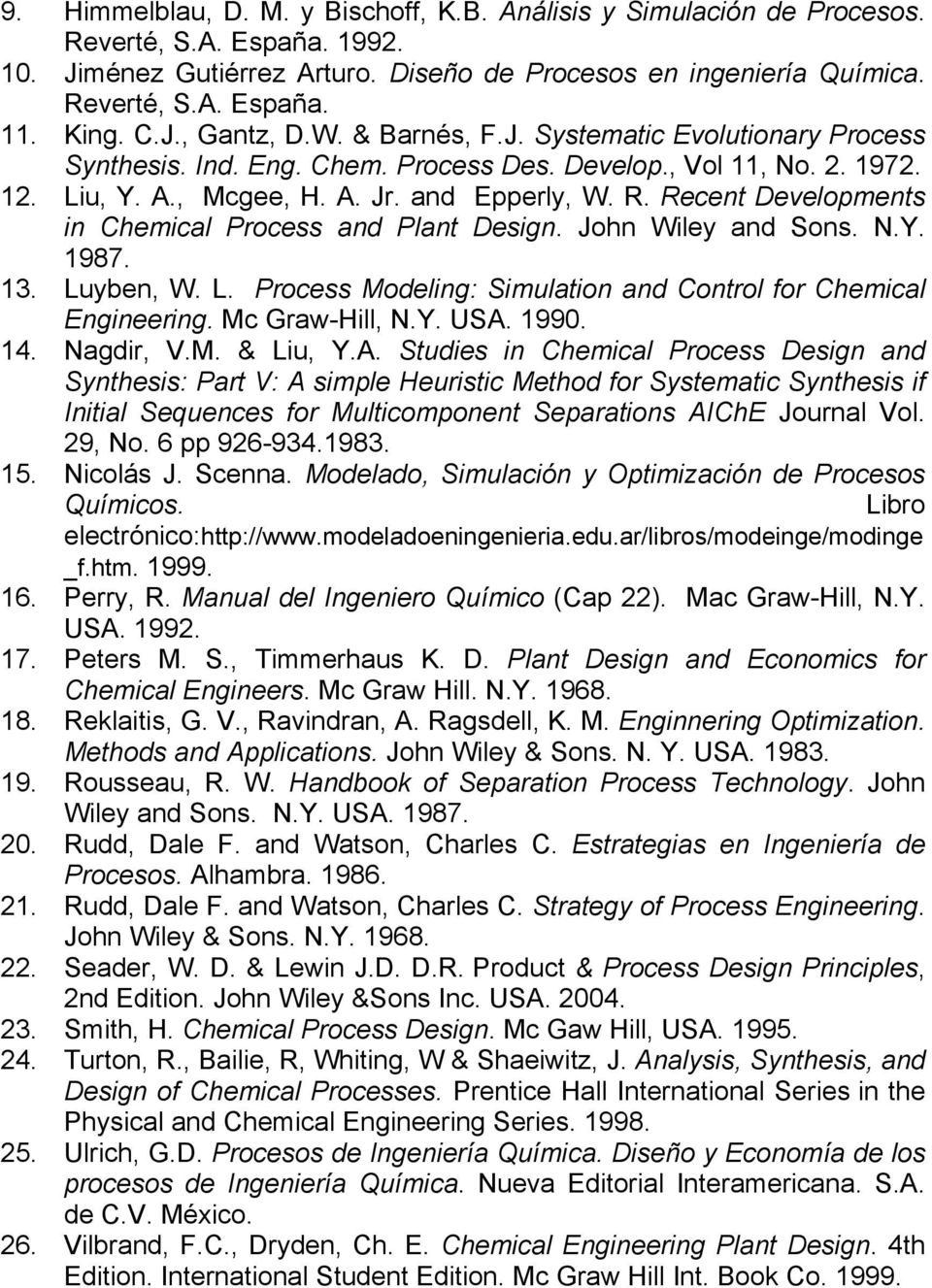 Recent Developments in Chemical Process and Plant Design. John Wiley and Sons. N.Y. 1987. 13. Luyben, W. L. Process Modeling: Simulation and Control for Chemical Engineering. Mc Graw-Hill, N.Y. USA.
