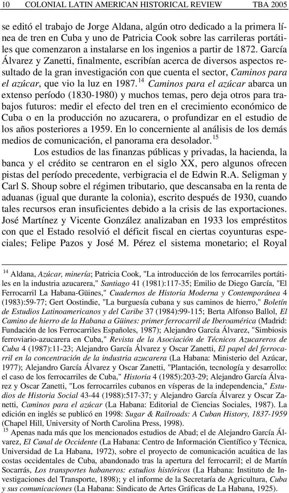 García Álvarez y Zanetti, finalmente, escribían acerca de diversos aspectos resultado de la gran investigación con que cuenta el sector, Caminos para el azúcar, que vio la luz en 1987.