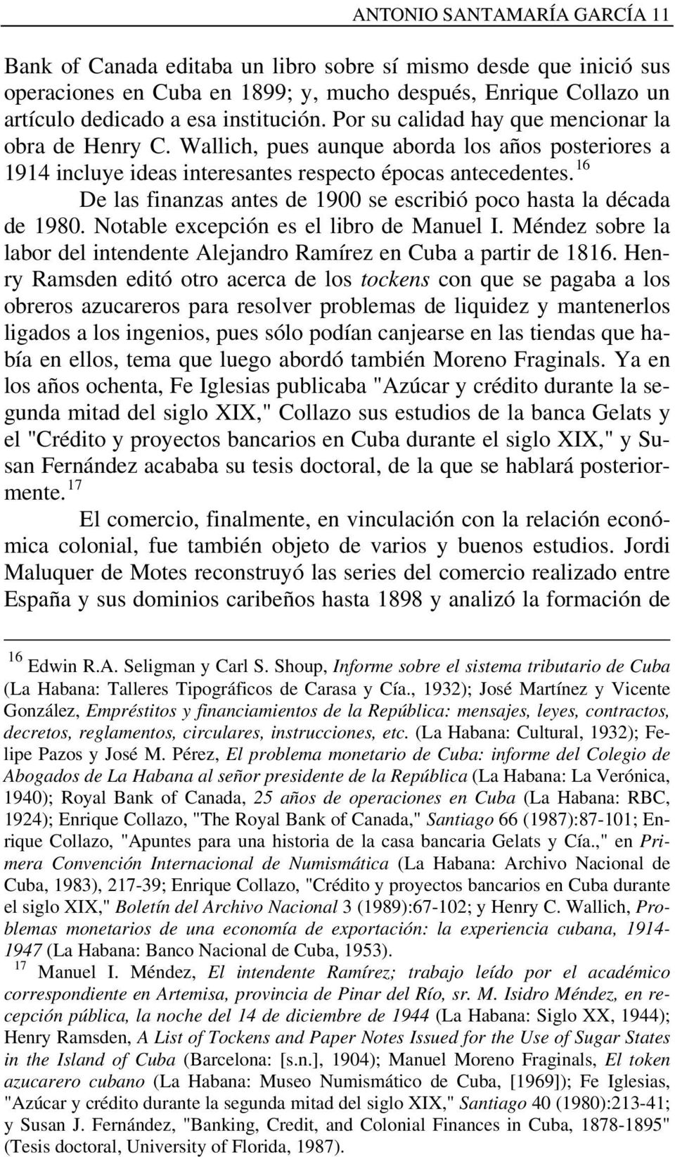 16 De las finanzas antes de 1900 se escribió poco hasta la década de 1980. Notable excepción es el libro de Manuel I. Méndez sobre la labor del intendente Alejandro Ramírez en Cuba a partir de 1816.