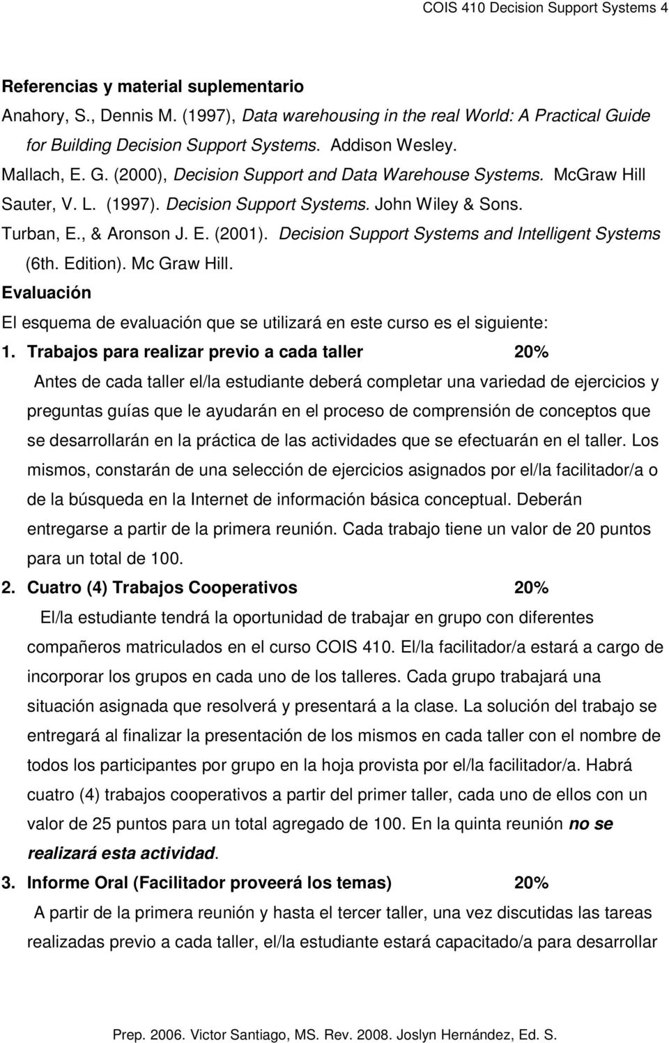 Decision Support Systems and Intelligent Systems (6th. Edition). Mc Graw Hill. Evaluación El esquema de evaluación que se utilizará en este curso es el siguiente: 1.