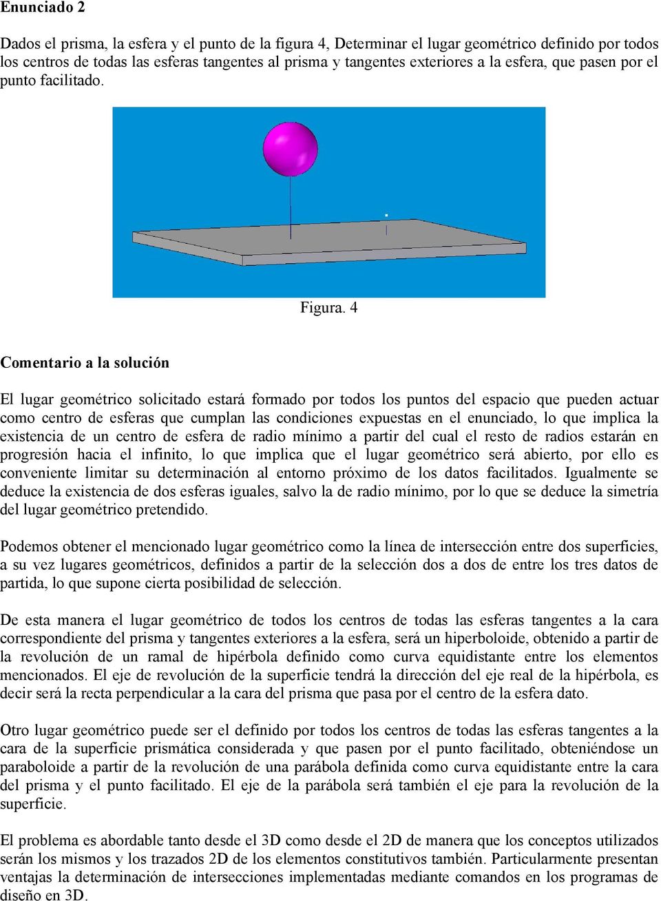 4 Comentario a la solución El lugar geométrico solicitado estará formado por todos los puntos del espacio que pueden actuar como centro de esferas que cumplan las condiciones expuestas en el