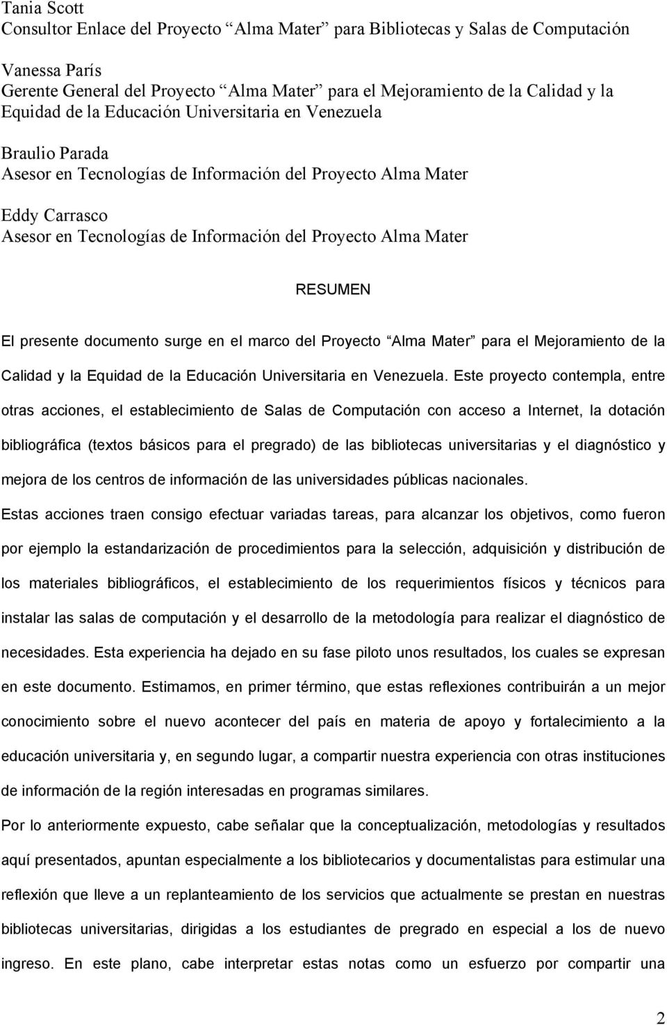 El presente documento surge en el marco del Proyecto Alma Mater para el Mejoramiento de la Calidad y la Equidad de la Educación Universitaria en Venezuela.