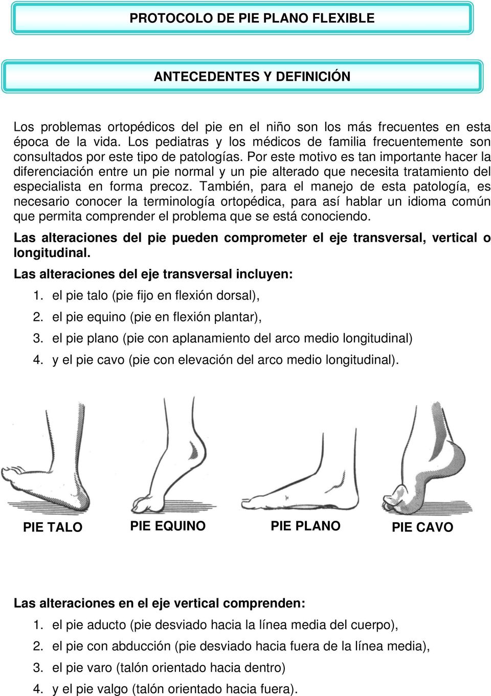 Por este motivo es tan importante hacer la diferenciación entre un pie normal y un pie alterado que necesita tratamiento del especialista en forma precoz.