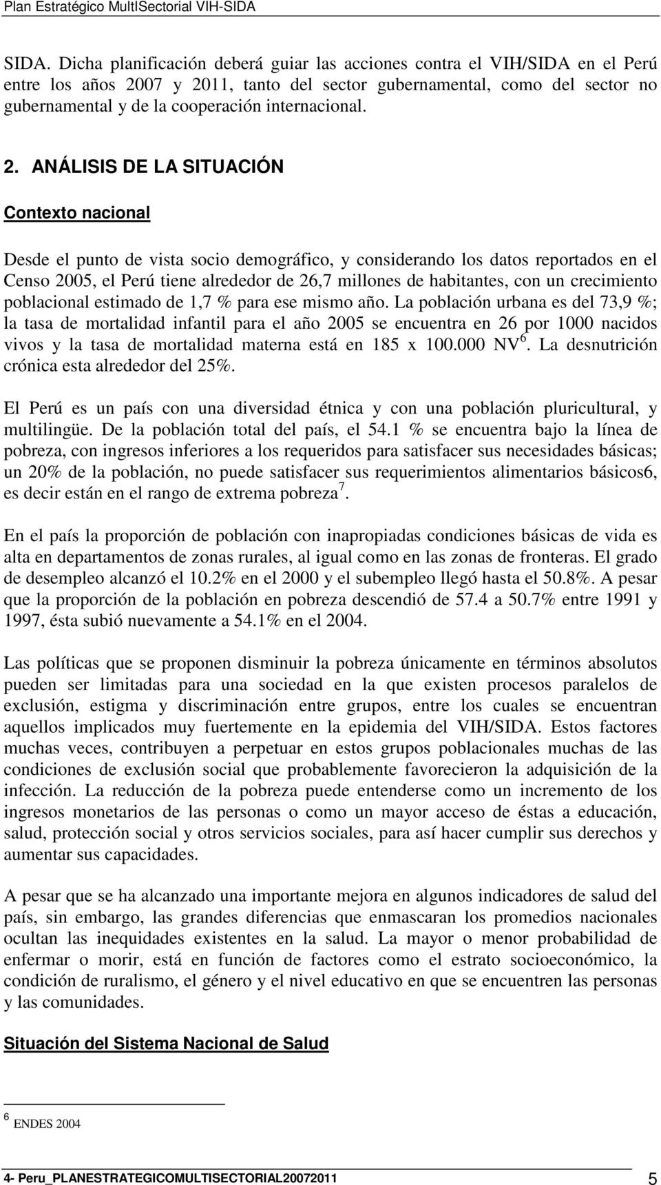 ANÁLISIS DE LA SITUACIÓN Contexto nacional Desde el punto de vista socio demográfico, y considerando los datos reportados en el Censo 2005, el Perú tiene alrededor de 26,7 millones de habitantes, con
