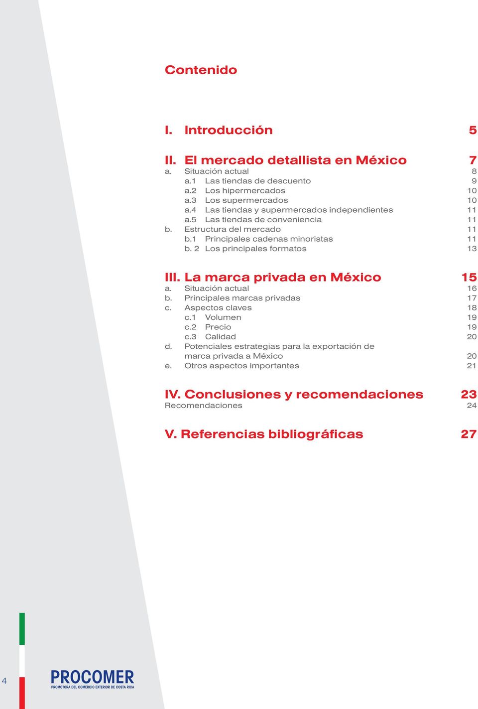 2 Los principales formatos 13 III. La marca privada en México 15 a. Situación actual 16 b. Principales marcas privadas 17 c. Aspectos claves 18 c.1 Volumen 19 c.2 Precio 19 c.