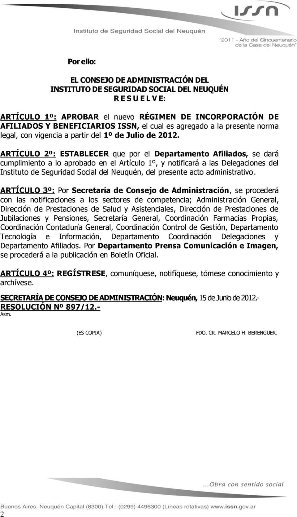 ARTÍCULO 2º: ESTABLECER que por el Departamento Afiliados, se dará cumplimiento a lo aprobado en el Artículo 1º, y notificará a las Delegaciones del Instituto de Seguridad Social del Neuquén, del