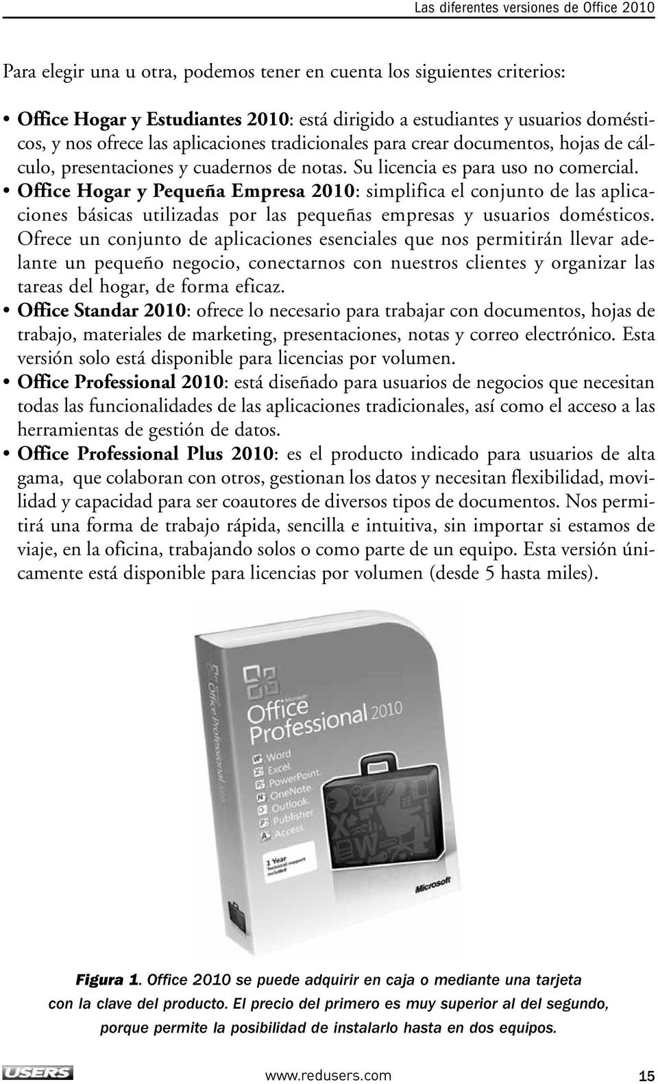 Office Hogar y Pequeña Empresa 2010: simplifica el conjunto de las aplicaciones básicas utilizadas por las pequeñas empresas y usuarios domésticos.