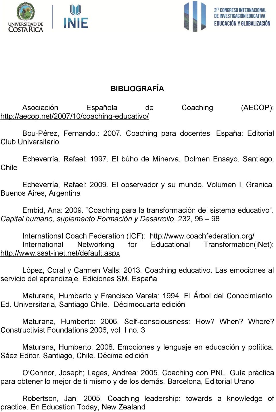 Buenos Aires, Argentina Embid, Ana: 2009. Coaching para la transformación del sistema educativo.