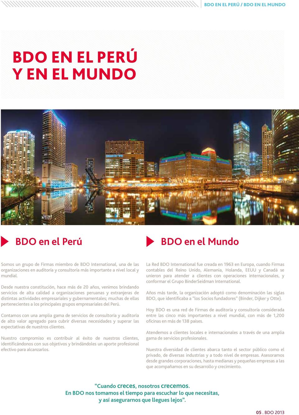 Desde nuestra constitución, hace más de 20 años, venimos brindando servicios de alta calidad a organizaciones peruanas y extranjeras de distintas actividades empresariales y gubernamentales; muchas