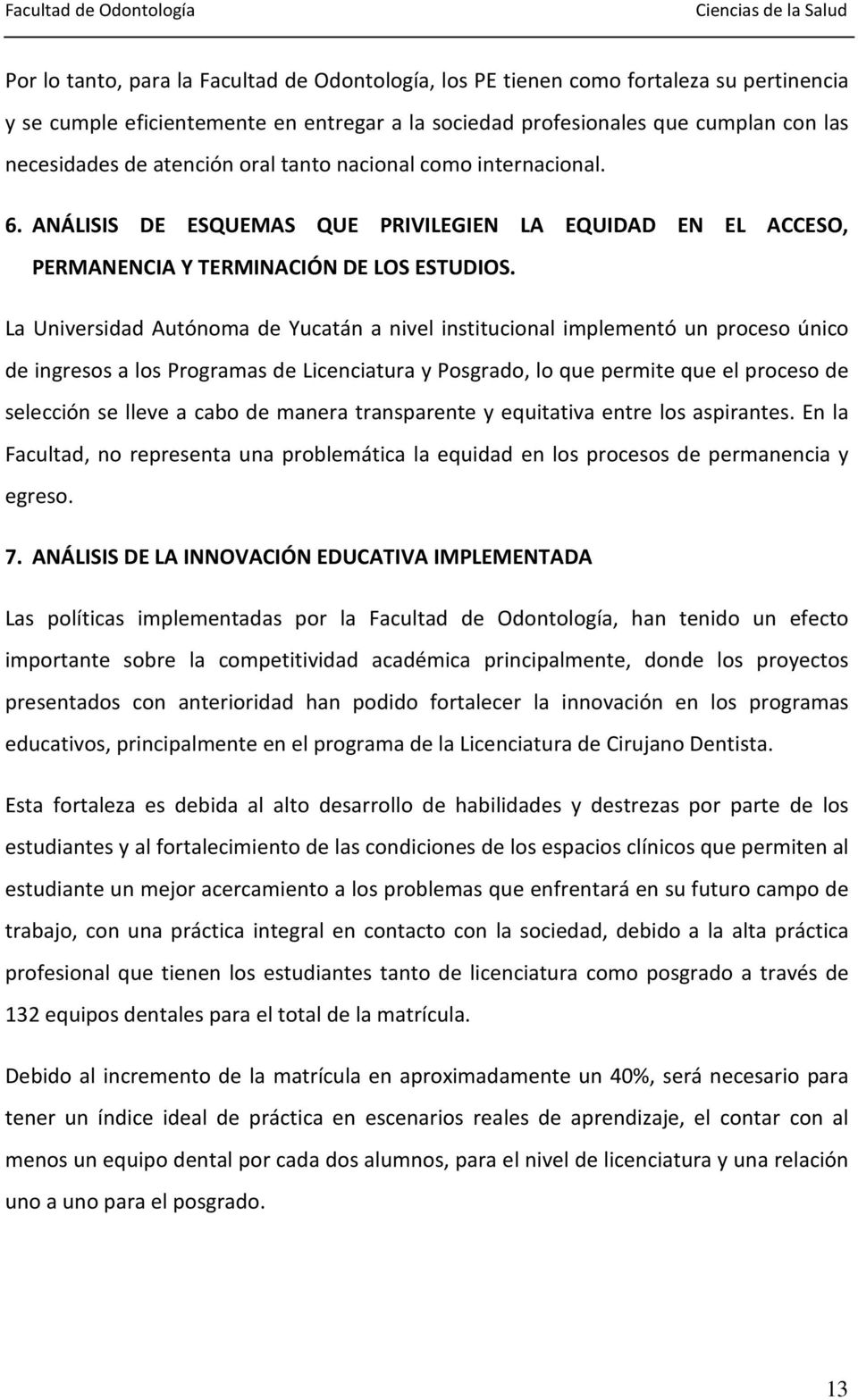 La Universidad Autónoma de Yucatán a nivel institucional implementó un proceso único de ingresos a los Programas de Licenciatura y Posgrado, lo que permite que el proceso de selección se lleve a cabo