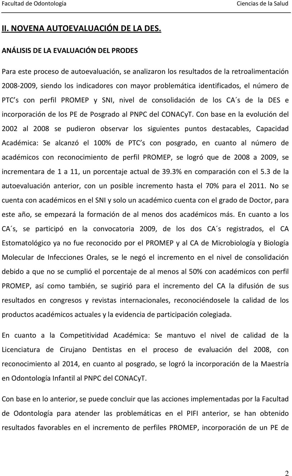 el número de PTC s con perfil PROMEP y SNI, nivel de consolidación de los CA s de la DES e incorporación de los PE de Posgrado al PNPC del CONACyT.