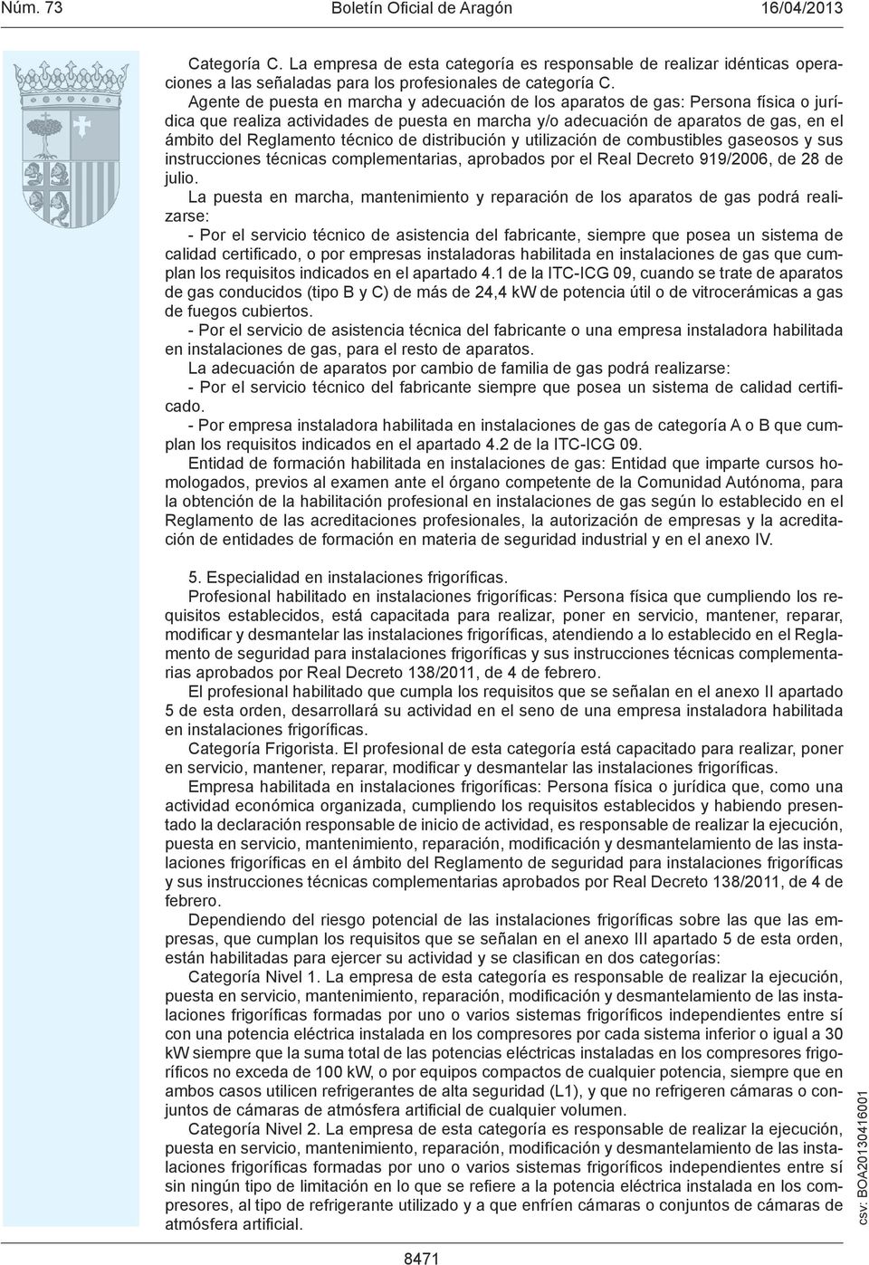 técnico de distribución y utilización de combustibles gaseosos y sus instrucciones técnicas complementarias, aprobados por el Real Decreto 919/2006, de 28 de julio.