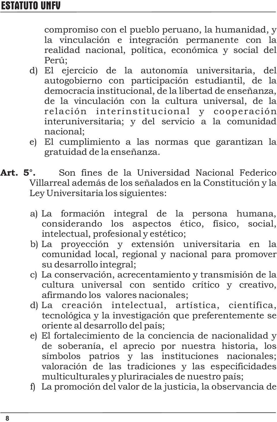 interinstitucional y cooperación interuniversitaria; y del servicio a la comunidad nacional; e) El cumplimiento a las normas que garantizan la gratuidad de la enseñanza. Art. 5.