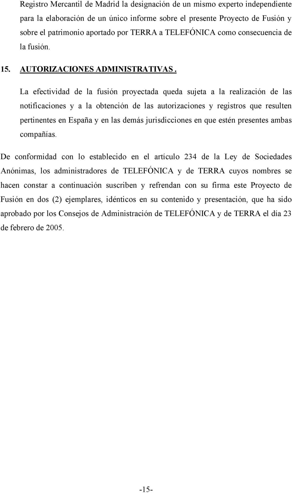 La efectividad de la fusión proyectada queda sujeta a la realización de las notificaciones y a la obtención de las autorizaciones y registros que resulten pertinentes en España y en las demás