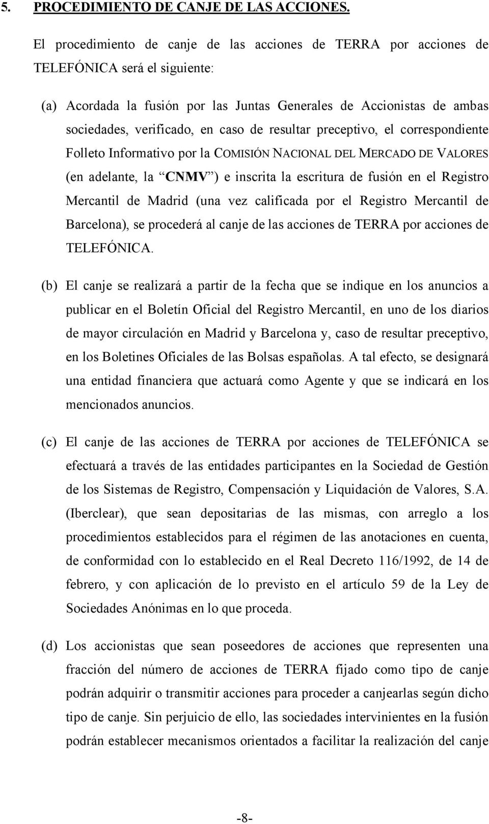 caso de resultar preceptivo, el correspondiente Folleto Informativo por la COMISIÓN NACIONAL DEL MERCADO DE VALORES (en adelante, la CNMV ) e inscrita la escritura de fusión en el Registro Mercantil