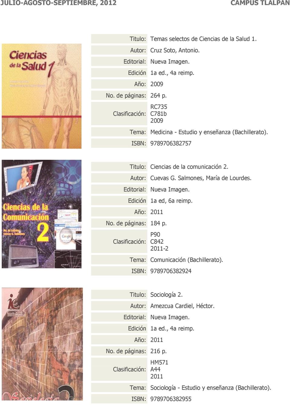 Salmones, María de Lourdes. Edición 1a ed, 6a reimp. No. de páginas: 184 p. P90 C842-2 Comunicación (Bachillerato).