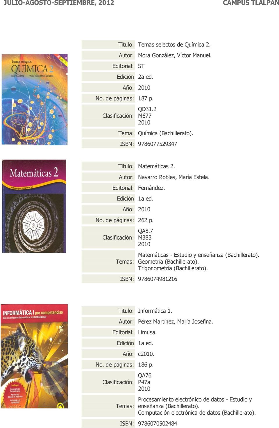 7 M383 Temas: Matemáticas - Estudio y enseñanza (Bachillerato). Geometría (Bachillerato). Trigonometría (Bachillerato). ISBN: 9786074981216 Informática 1.