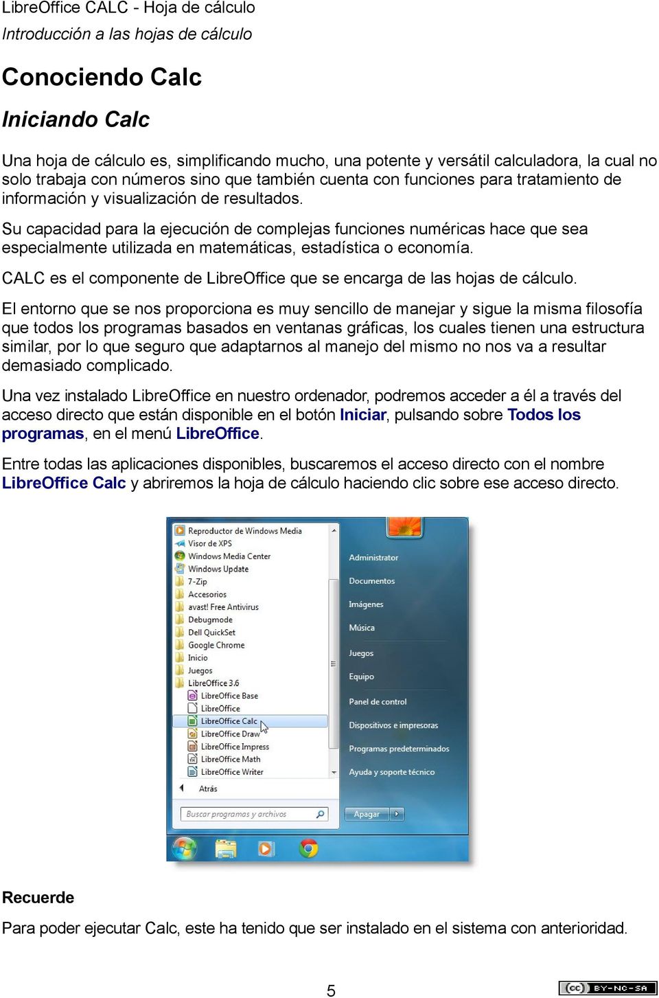 CALC es el componente de LibreOffice que se encarga de las hojas de cálculo.