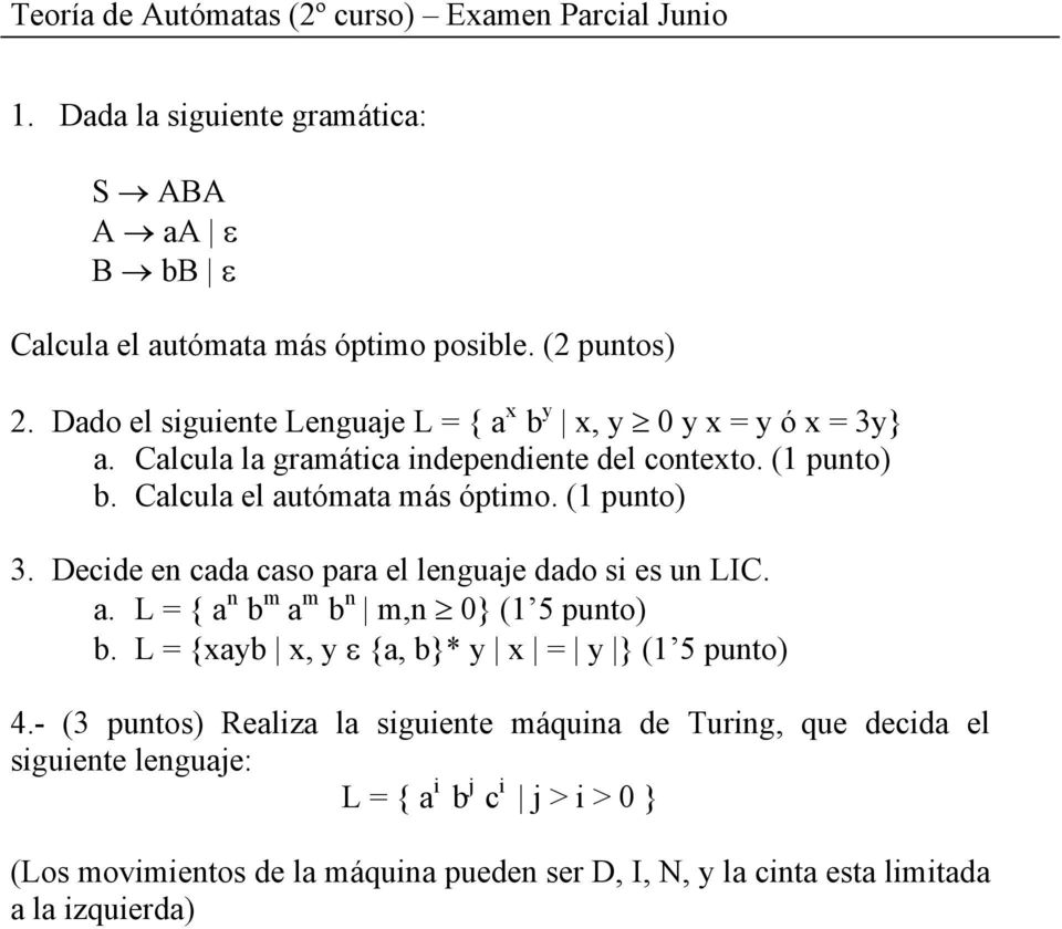 (1 punto) 3. Decide en cada caso para el lenguaje dado si es un LIC. a. L = { a n b m a m b n m,n 0} (1 5 punto) b. L = {xayb x, y ε {a, b}* y x = y } (1 5 punto) 4.