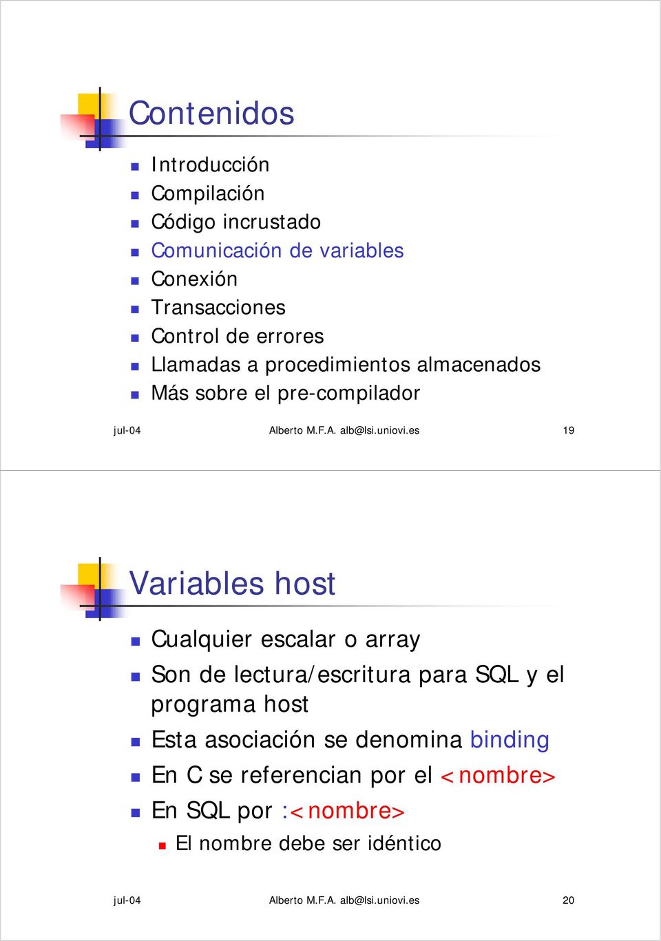 es 19 Variables host Cualquier escalar o array Son de lectura/escritura para SQL y el programa host Esta asociación se
