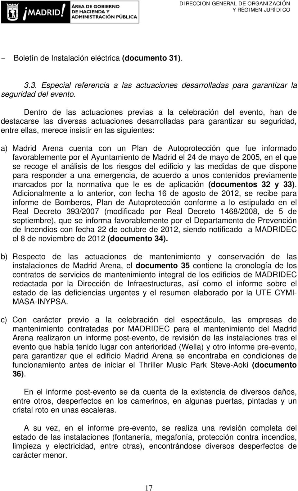 a) Madrid Arena cuenta con un Plan de Autoprotección que fue informado favorablemente por el Ayuntamiento de Madrid el 24 de mayo de 2005, en el que se recoge el análisis de los riesgos del edificio