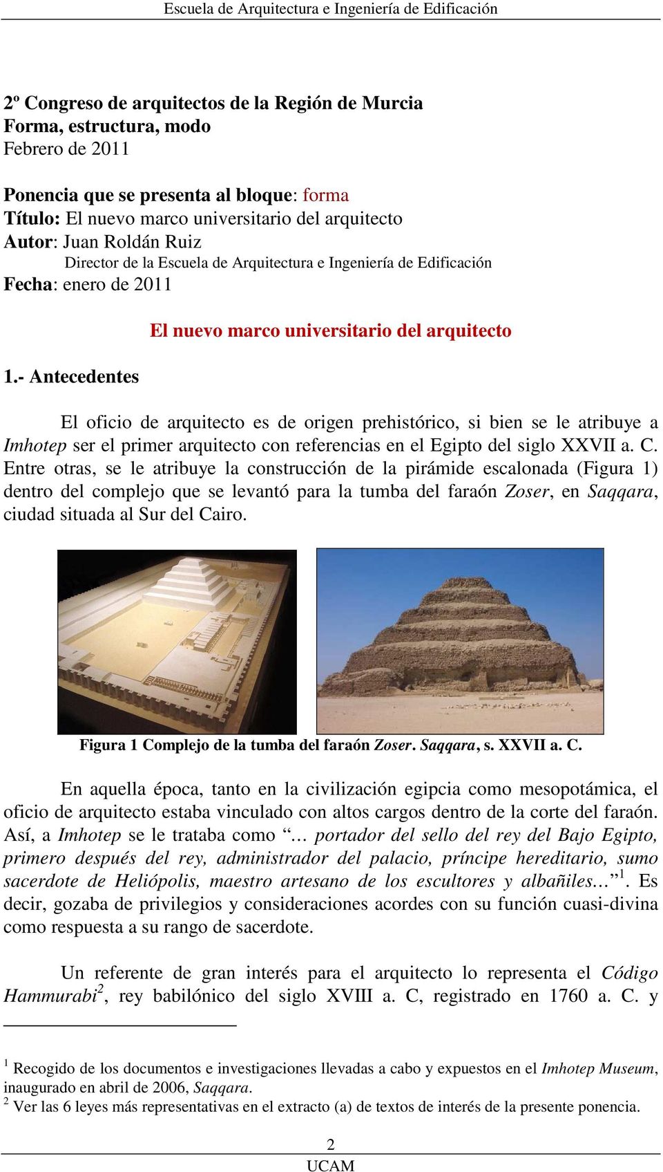 - Antecedentes El nuevo marco universitario del arquitecto El oficio de arquitecto es de origen prehistórico, si bien se le atribuye a Imhotep ser el primer arquitecto con referencias en el Egipto