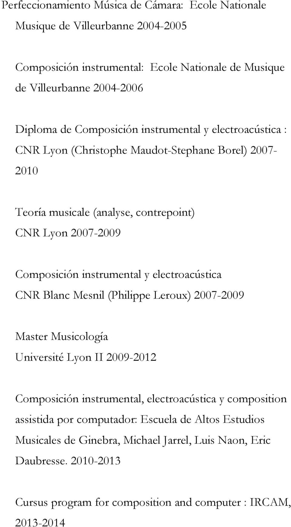 instrumental y electroacústica CNR Blanc Mesnil (Philippe Leroux) 2007-2009 Master Musicología Université Lyon II 2009-2012 Composición instrumental, electroacústica y