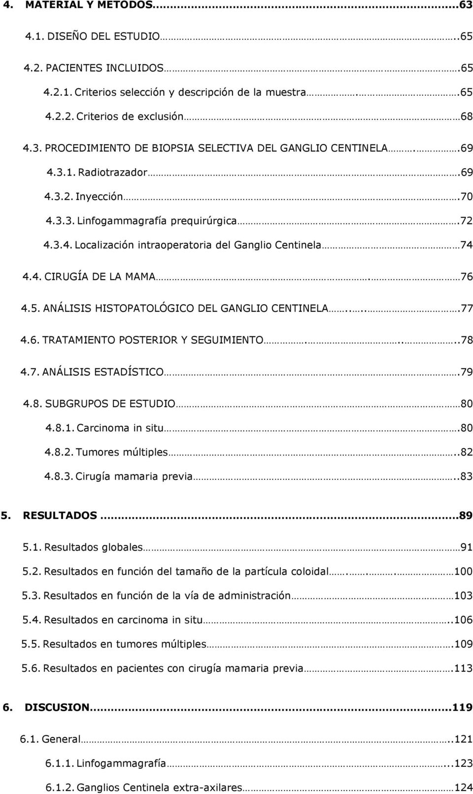 ANÁLISIS HISTOPATOLÓGICO DEL GANGLIO CENTINELA.....77 4.6. TRATAMIENTO POSTERIOR Y SEGUIMIENTO.....78 4.7. ANÁLISIS ESTADÍSTICO.79 4.8. SUBGRUPOS DE ESTUDIO 80 4.8.1. Carcinoma in situ.80 4.8.2.