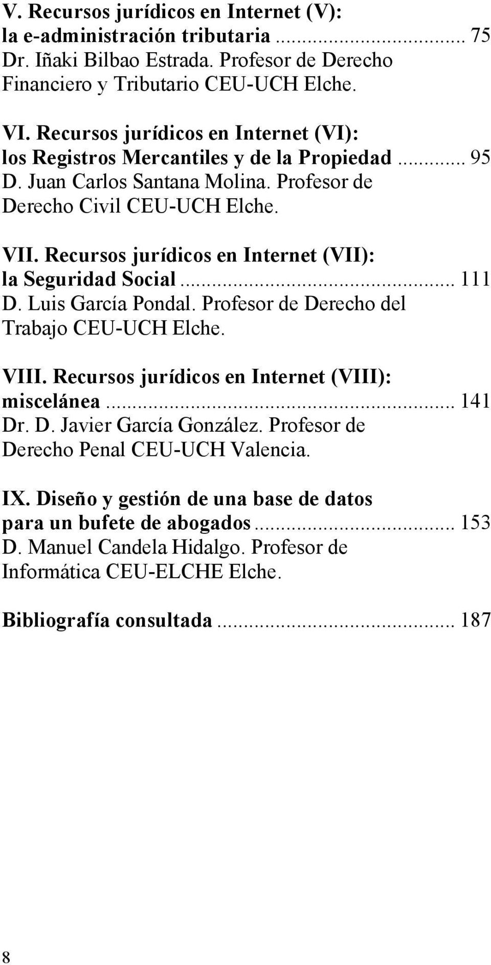 Recursos jurídicos en Internet (VII): la Seguridad Social... 111 D. Luis García Pondal. Profesor de Derecho del Trabajo CEU-UCH Elche. VIII. Recursos jurídicos en Internet (VIII): miscelánea.