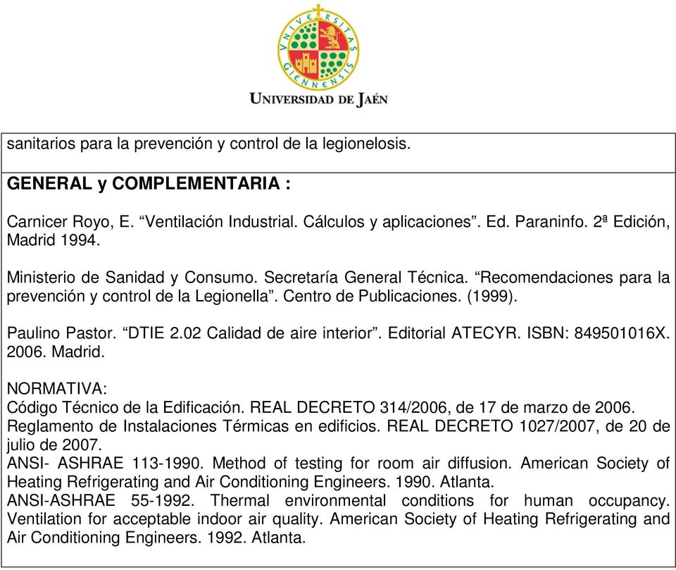 02 Calidad de aire interior. Editorial ATECYR. ISBN: 849501016X. 2006. Madrid. NORMATIVA: Código Técnico de la Edificación. REAL DECRETO 314/2006, de 17 de marzo de 2006.