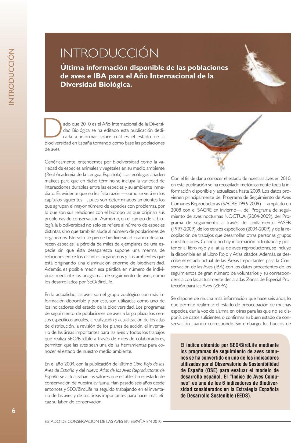 poblaciones de aves. Genéricamente, entendemos por biodiversidad como la variedad de especies animales y vegetales en su medio ambiente (Real Academia de la Lengua Española).
