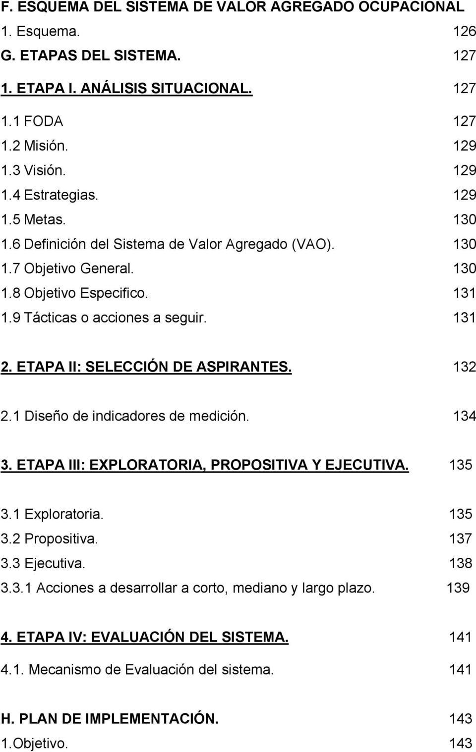 ETAPA II: SELECCIÓN DE ASPIRANTES. 132 2.1 Diseño de indicadores de medición. 134 3. ETAPA III: EXPLORATORIA, PROPOSITIVA Y EJECUTIVA. 135 3.1 Exploratoria. 135 3.2 Propositiva. 137 3.