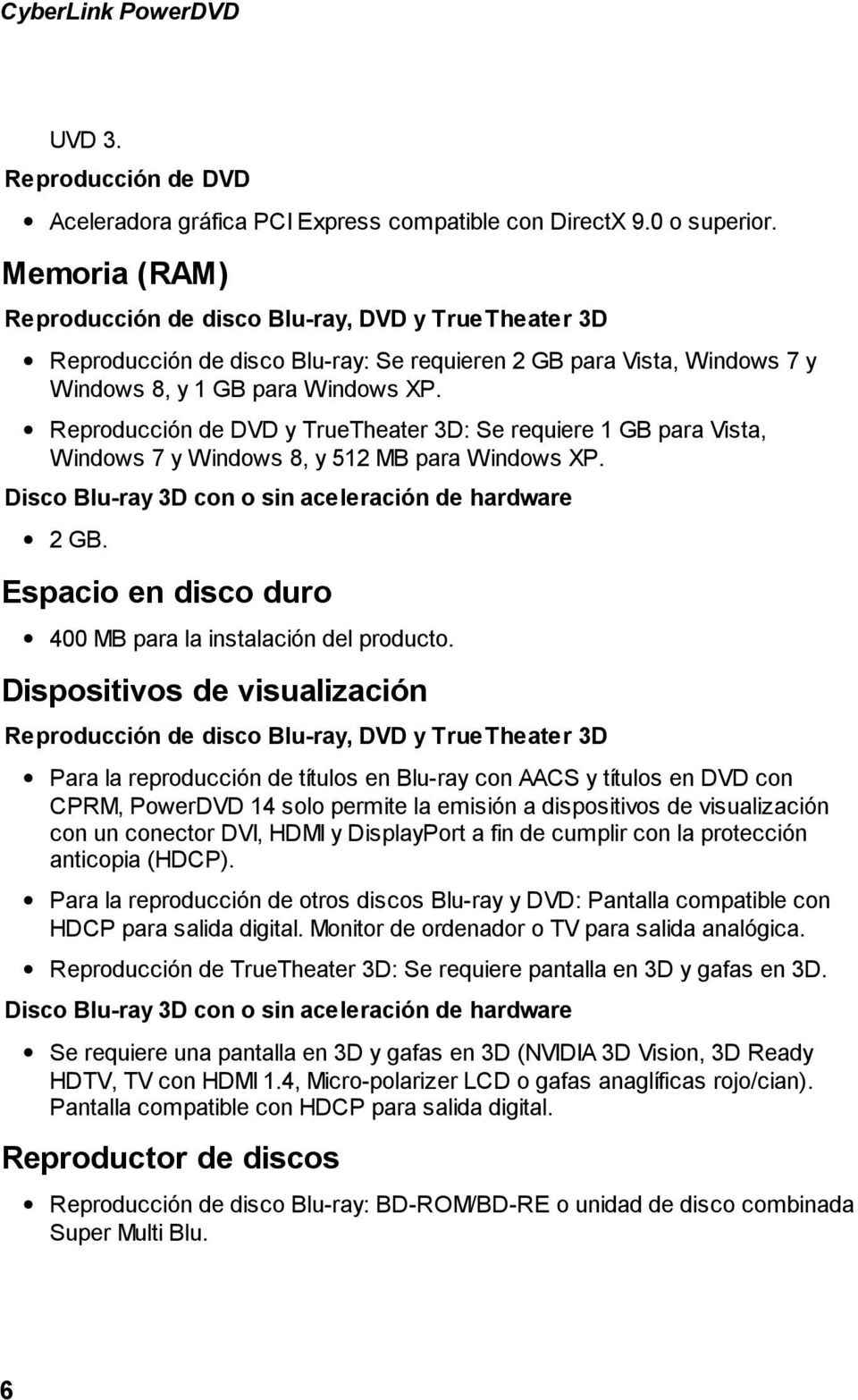 Reproducción de DVD y TrueTheater 3D: Se requiere 1 GB para Vista, Windows 7 y Windows 8, y 512 MB para Windows XP. Disco Blu-ray 3D con o sin aceleración de hardware 2 GB.
