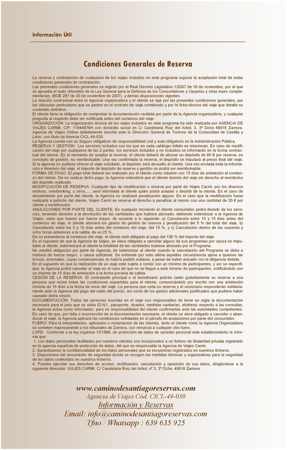Las presentes condiciones generales se regirán por el Real Decreto Legislativo 1/2007 de 16 de noviembre, por el que se aprueba el texto refundido de la Ley General para la Defensa de los