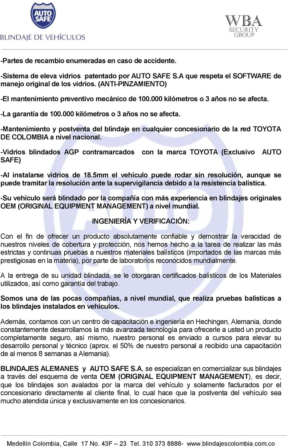 -La garantía de 100.000 kilómetros o 3 años no se afecta. -Mantenimiento y postventa del blindaje en cualquier concesionario de la red TOYOTA DE COLOMBIA a nivel nacional.