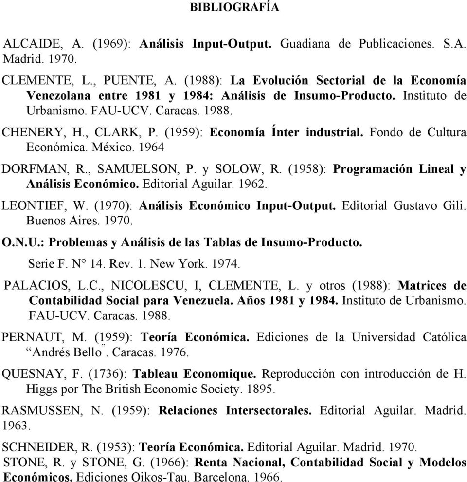 (1959): Economía Ínter industrial. Fondo de Cultura Económica. México. 1964 DORFMAN, R., SAMUELSON, P. y SOLOW, R. (1958): Programación Lineal y Análisis Económico. Editorial Aguilar. 1962.