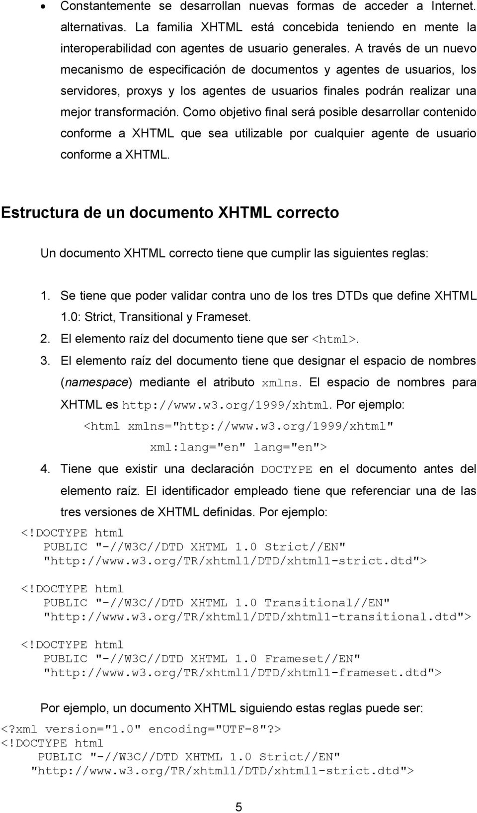 Como objetivo final será posible desarrollar contenido conforme a XHTML que sea utilizable por cualquier agente de usuario conforme a XHTML.