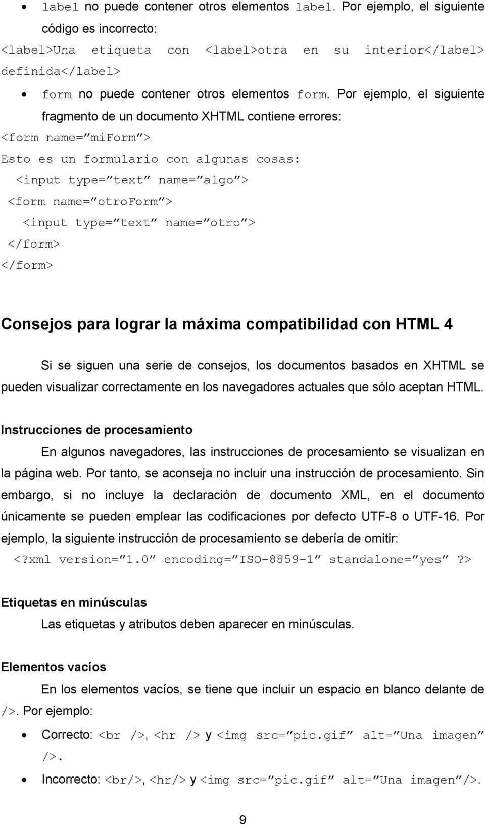 Por ejemplo, el siguiente fragmento de un documento XHTML contiene errores: <form name= miform > Esto es un formulario con algunas cosas: <input type= text name= algo > <form name= otroform > <input